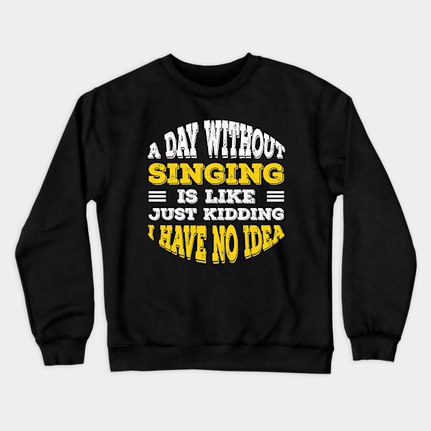 A Day Without Singing Is Like Just Kidding I Have No Idea Crewneck Sweatshirt by Alennomacomicart